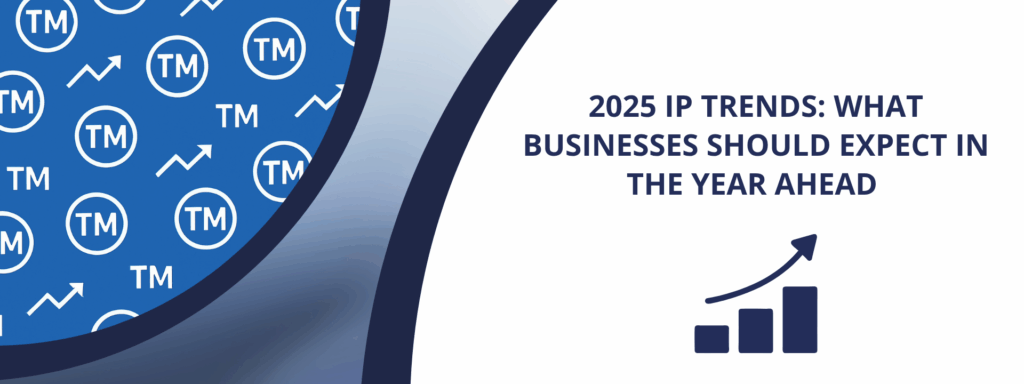 2025 IP Trends: What Businesses Should Expect in the Year Ahead 